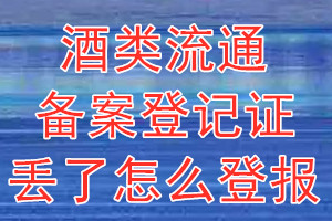 酒类流通备案登记证丢了怎么登报？