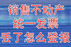 销售不动产统一发票丢了怎么登报？