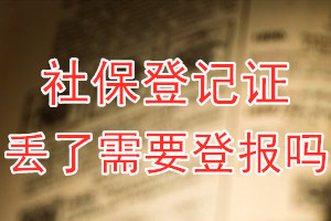 社保登记证丢了需要登报吗？